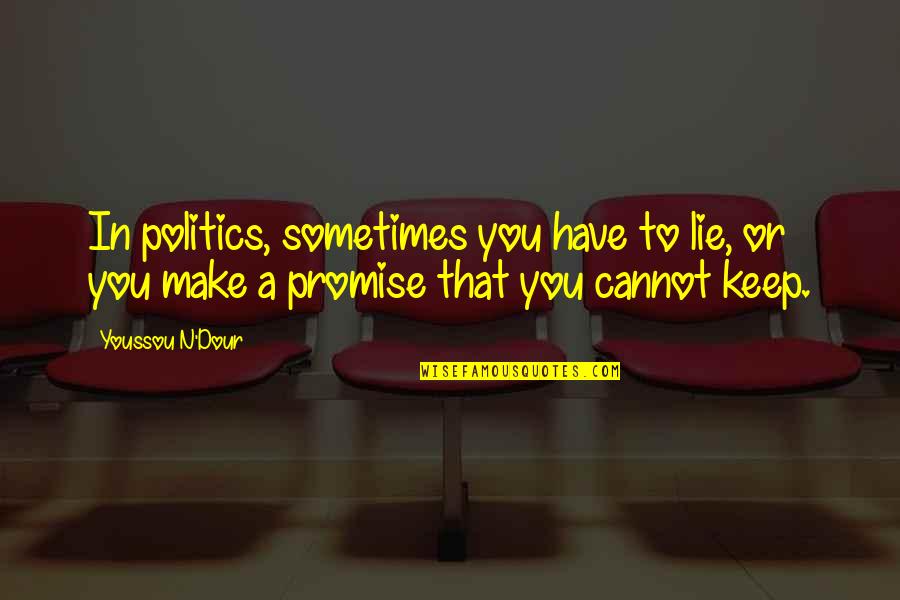 Dour Quotes By Youssou N'Dour: In politics, sometimes you have to lie, or