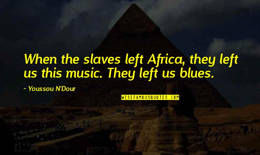 Dour Quotes By Youssou N'Dour: When the slaves left Africa, they left us