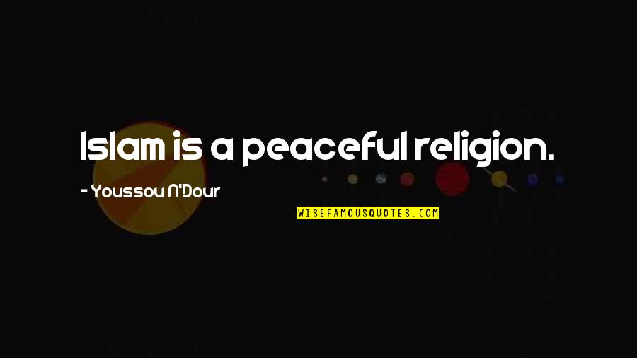 Dour Quotes By Youssou N'Dour: Islam is a peaceful religion. Dour Quotes By Youssou N'Dour: Islam is a peaceful religion.