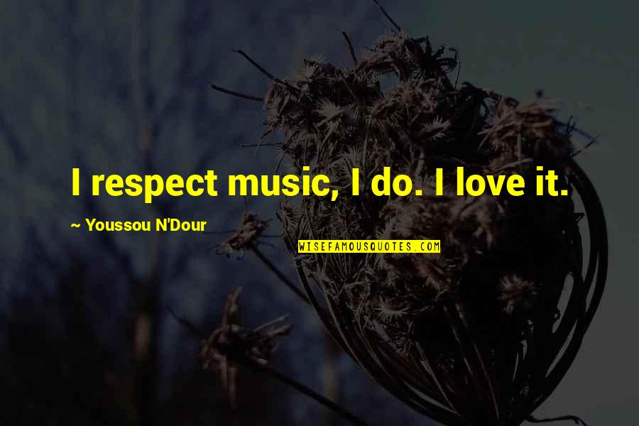 Dour Quotes By Youssou N'Dour: I respect music, I do. I love it. Dour Quotes By Youssou N'Dour: I respect music, I do. I love it.