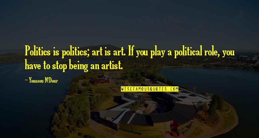 Dour Quotes By Youssou N'Dour: Politics is politics; art is art. If you Dour Quotes By Youssou N'Dour: Politics is politics; art is art. If you
