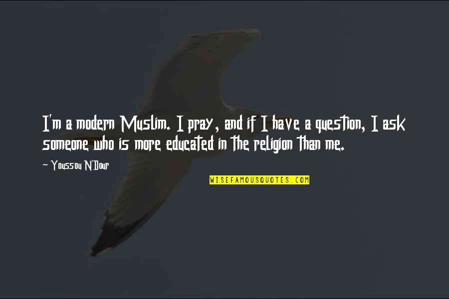Dour Quotes By Youssou N'Dour: I'm a modern Muslim. I pray, and if Dour Quotes By Youssou N'Dour: I'm a modern Muslim. I pray, and if