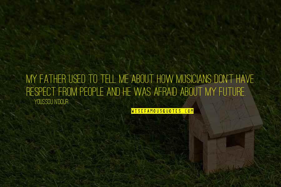 Dour Quotes By Youssou N'Dour: My father used to tell me about how Dour Quotes By Youssou N'Dour: My father used to tell me about how