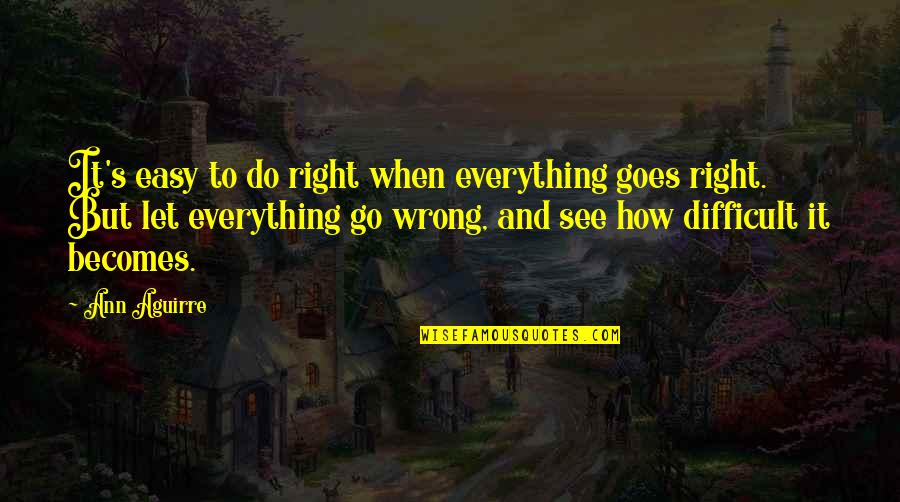 Dourada Na Quotes By Ann Aguirre: It's easy to do right when everything goes