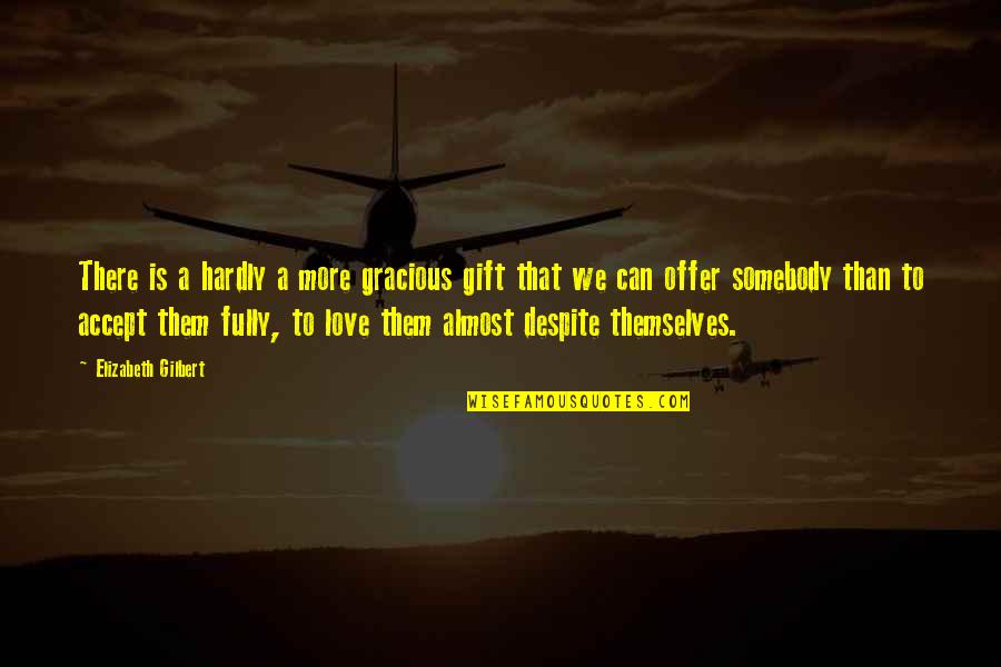 Dourada Na Quotes By Elizabeth Gilbert: There is a hardly a more gracious gift Dourada Na Quotes By Elizabeth Gilbert: There is a hardly a more gracious gift