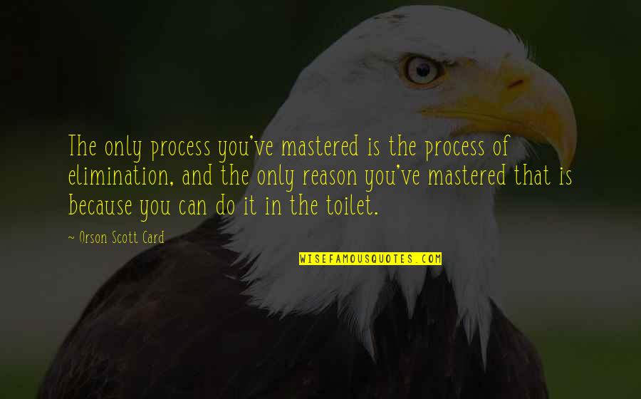 Dourada Na Quotes By Orson Scott Card: The only process you've mastered is the process