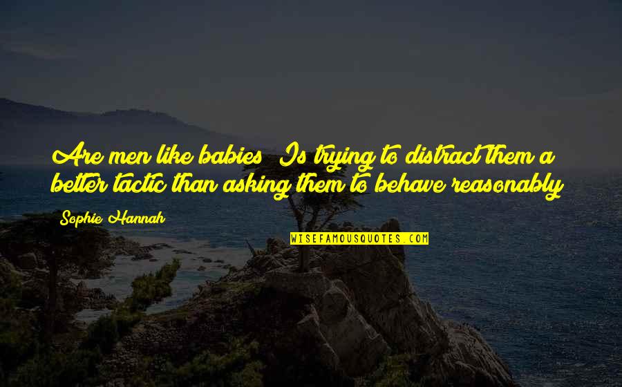 Dourada Na Quotes By Sophie Hannah: Are men like babies? Is trying to distract Dourada Na Quotes By Sophie Hannah: Are men like babies? Is trying to distract