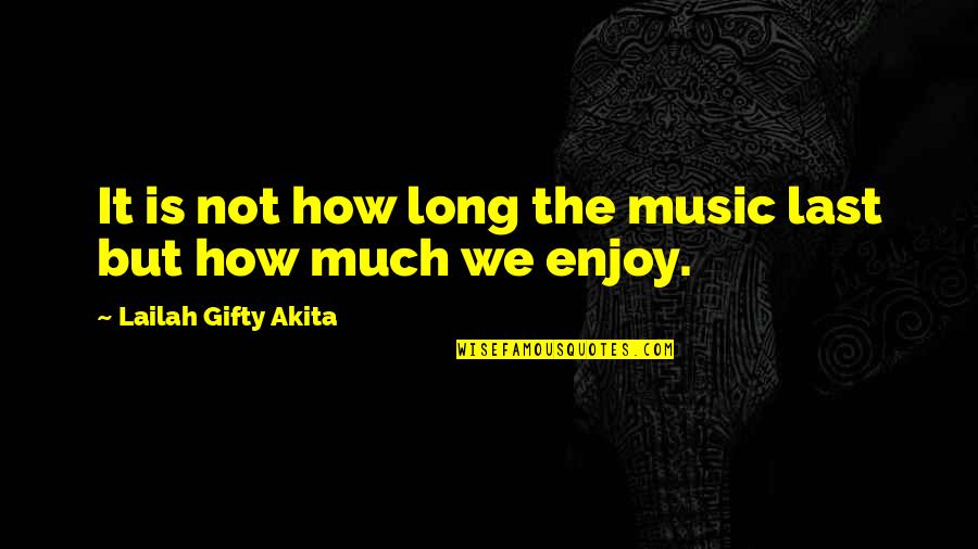 Dourados Agora Quotes By Lailah Gifty Akita: It is not how long the music last