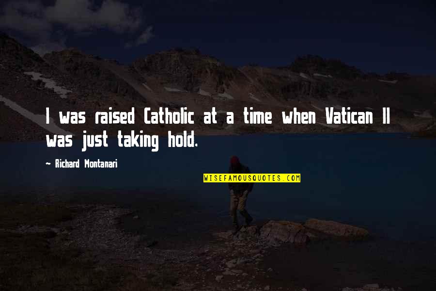 Dourang Quotes By Richard Montanari: I was raised Catholic at a time when Dourang Quotes By Richard Montanari: I was raised Catholic at a time when