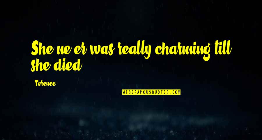 Dourang Quotes By Terence: She ne'er was really charming till she died.