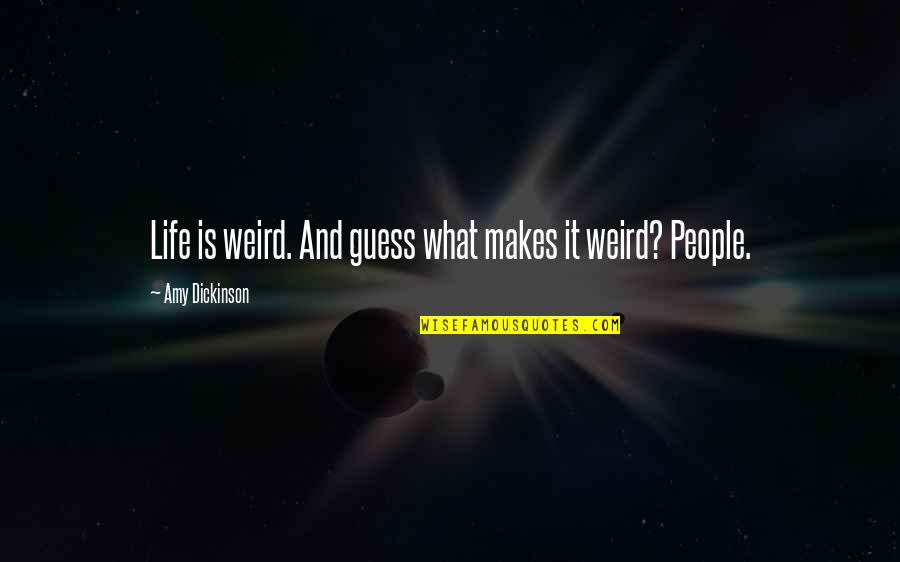 Dourdan Le Quotes By Amy Dickinson: Life is weird. And guess what makes it Dourdan Le Quotes By Amy Dickinson: Life is weird. And guess what makes it