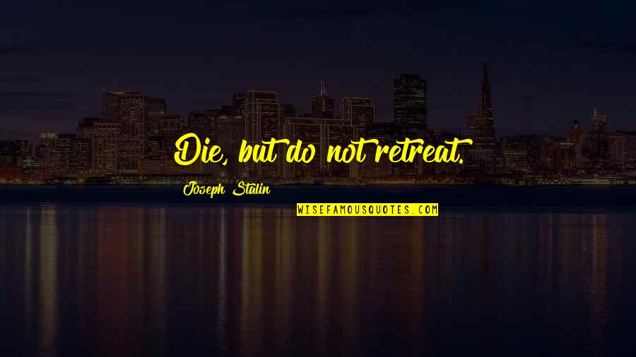 Dourdan Le Quotes By Joseph Stalin: Die, but do not retreat. Dourdan Le Quotes By Joseph Stalin: Die, but do not retreat.