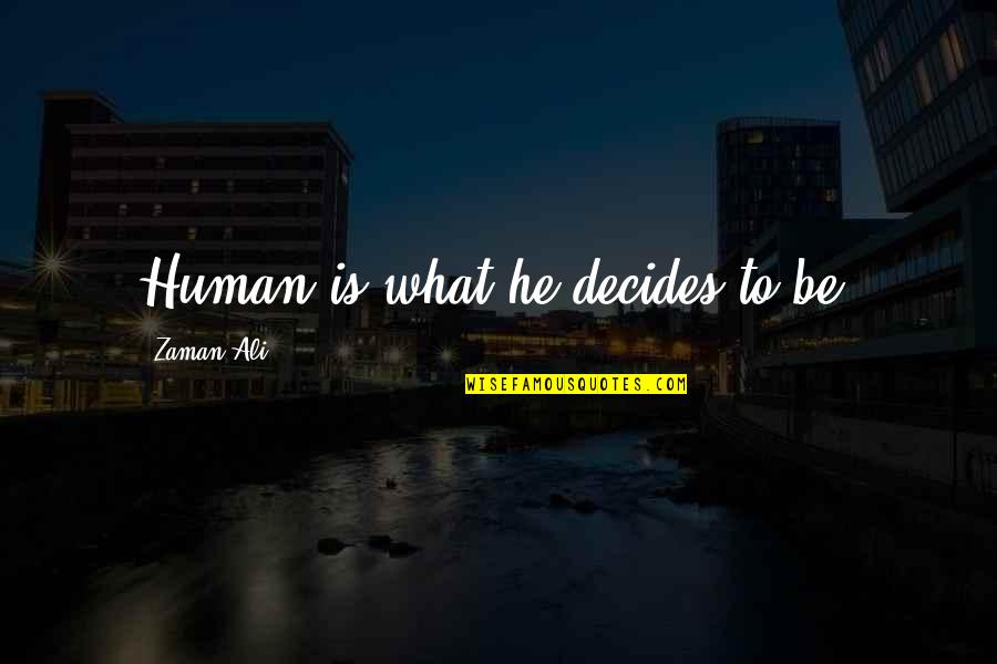 Dourdan Le Quotes By Zaman Ali: Human is what he decides to be. Dourdan Le Quotes By Zaman Ali: Human is what he decides to be.