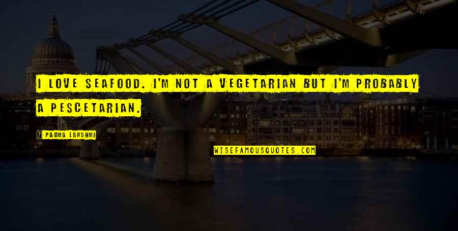 Dourif Actress Quotes By Padma Lakshmi: I love seafood. I'm not a vegetarian but