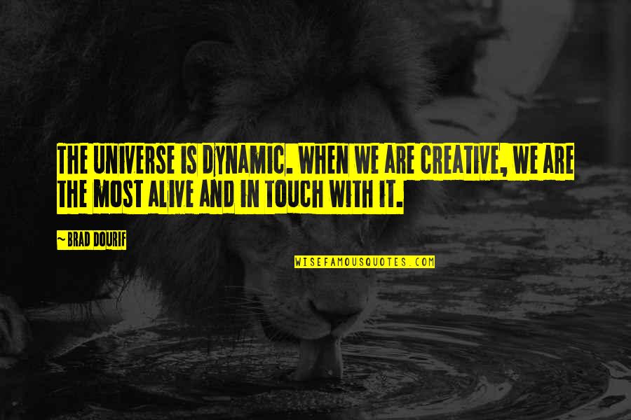 Dourif Quotes By Brad Dourif: The universe is dynamic. When we are creative,