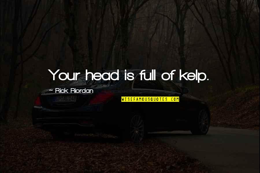 Dourines Quotes By Rick Riordan: Your head is full of kelp. Dourines Quotes By Rick Riordan: Your head is full of kelp.