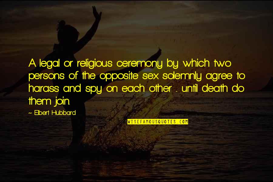 Douris Sameh Quotes By Elbert Hubbard: A legal or religious ceremony by which two