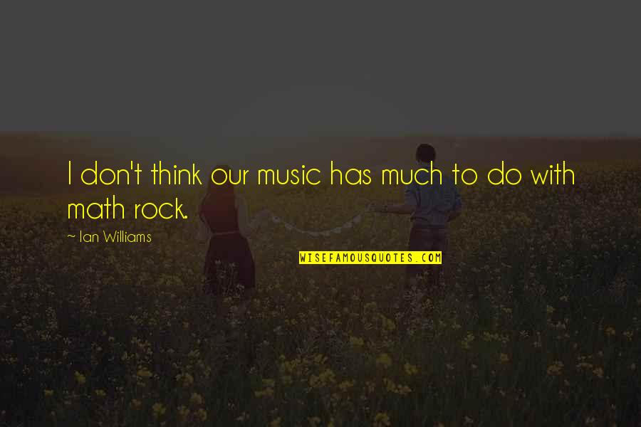 Douros Ilion Quotes By Ian Williams: I don't think our music has much to Douros Ilion Quotes By Ian Williams: I don't think our music has much to