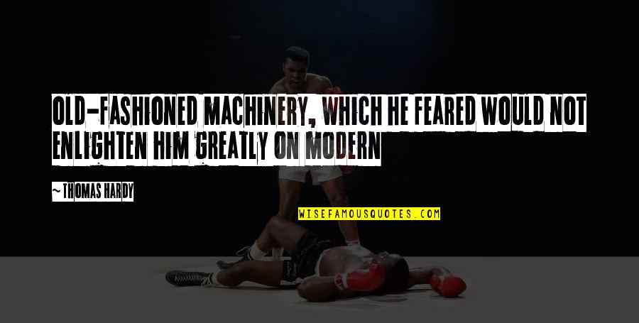 Douros Ilion Quotes By Thomas Hardy: old-fashioned machinery, which he feared would not enlighten