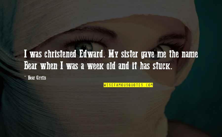 Douroux Company Quotes By Bear Grylls: I was christened Edward. My sister gave me
