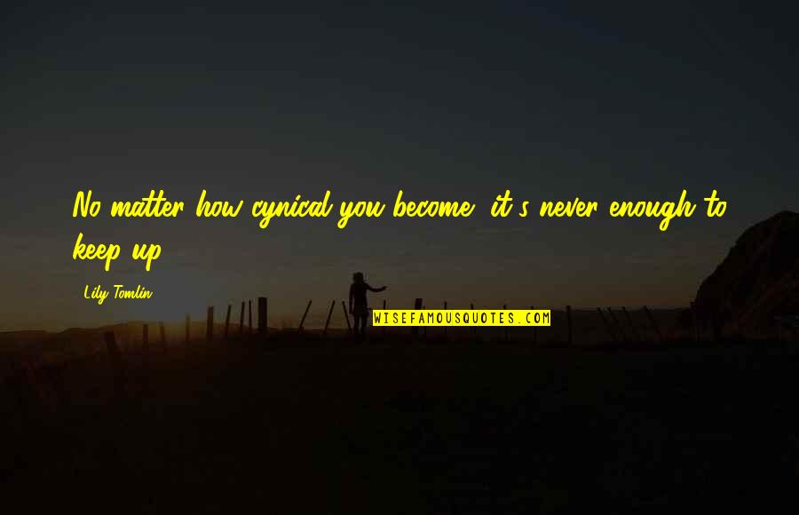 Doururinea Quotes By Lily Tomlin: No matter how cynical you become, it's never