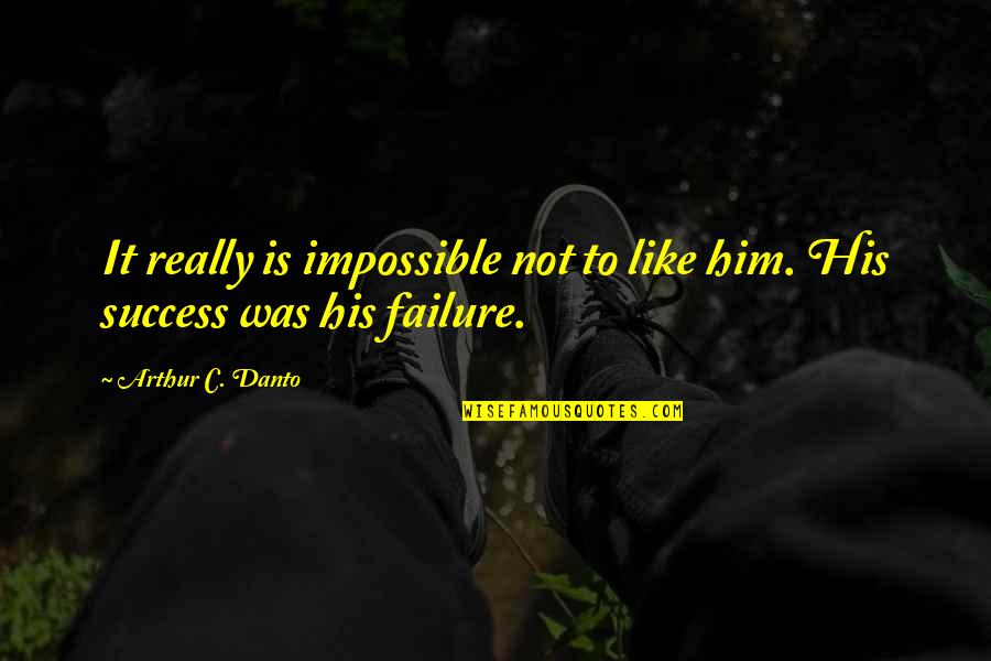 Douse Quest Quotes By Arthur C. Danto: It really is impossible not to like him.
