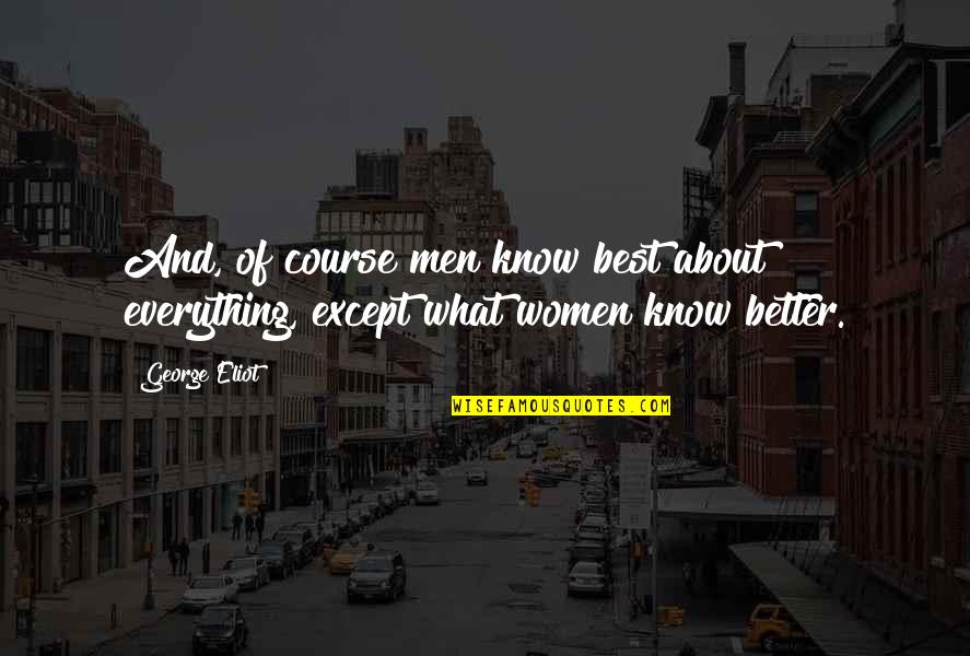 Douse Quest Quotes By George Eliot: And, of course men know best about everything,