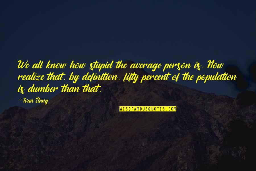 Douse Quest Quotes By Ivan Stang: We all know how stupid the average person