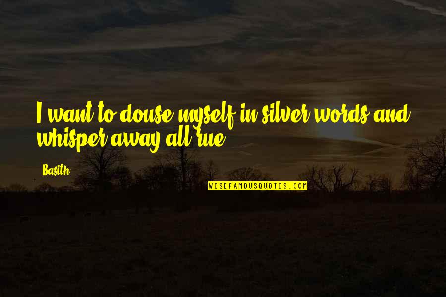 Douse Quotes By Basith: I want to douse myself in silver words
