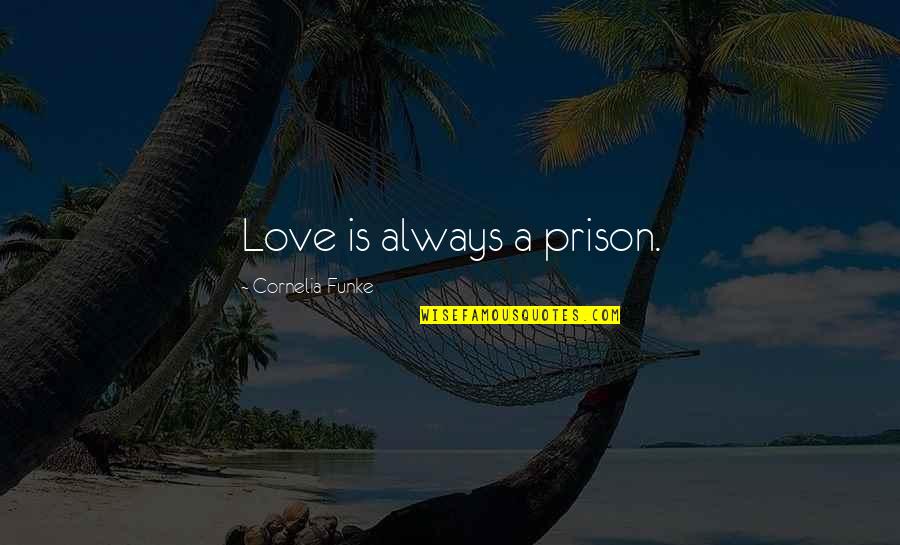 Doused In A Sentence Quotes By Cornelia Funke: Love is always a prison.