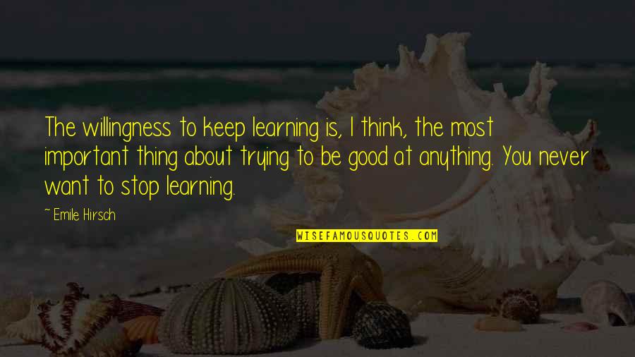 Doused With A Hose Quotes By Emile Hirsch: The willingness to keep learning is, I think,