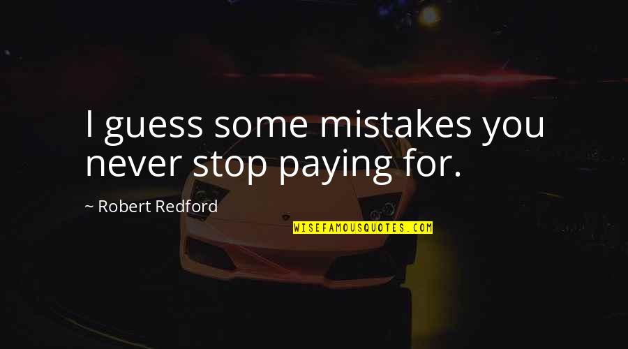 Douses Police Quotes By Robert Redford: I guess some mistakes you never stop paying Douses Police Quotes By Robert Redford: I guess some mistakes you never stop paying