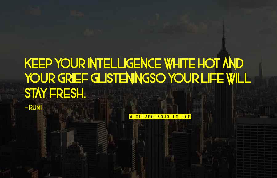 Douses Police Quotes By Rumi: Keep your intelligence white hot and your grief