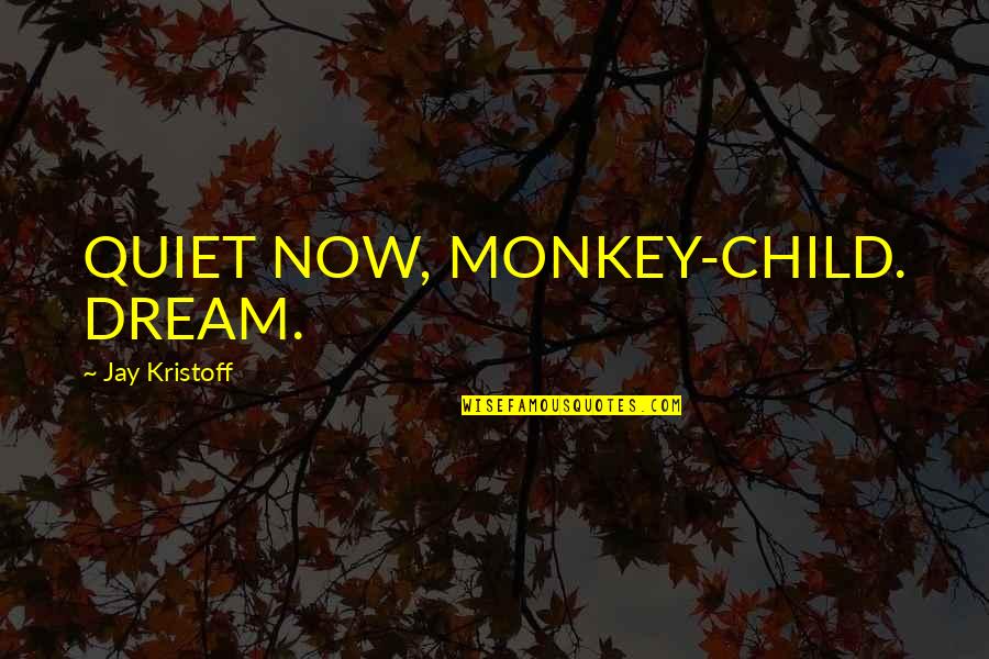 Douses Quotes By Jay Kristoff: QUIET NOW, MONKEY-CHILD. DREAM. Douses Quotes By Jay Kristoff: QUIET NOW, MONKEY-CHILD. DREAM.