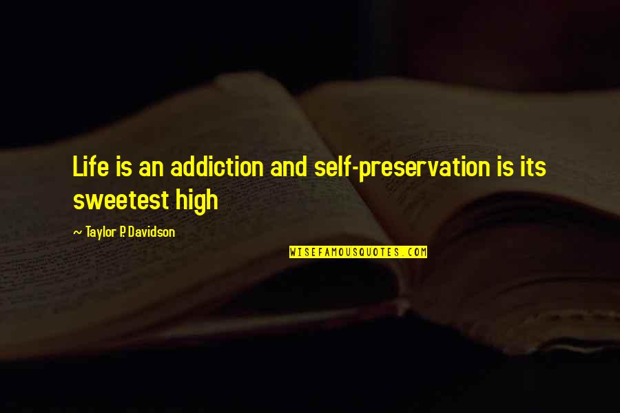 Douses Quotes By Taylor P. Davidson: Life is an addiction and self-preservation is its Douses Quotes By Taylor P. Davidson: Life is an addiction and self-preservation is its