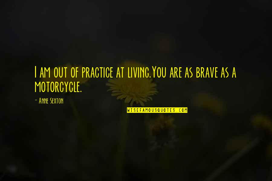 Dousey Quotes By Anne Sexton: I am out of practice at living.You are