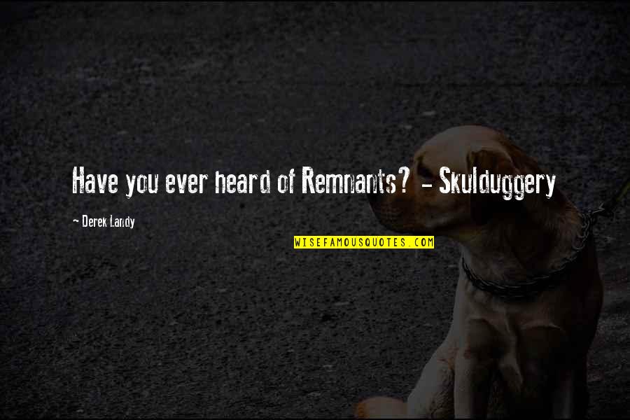 Dousey Quotes By Derek Landy: Have you ever heard of Remnants? - Skulduggery