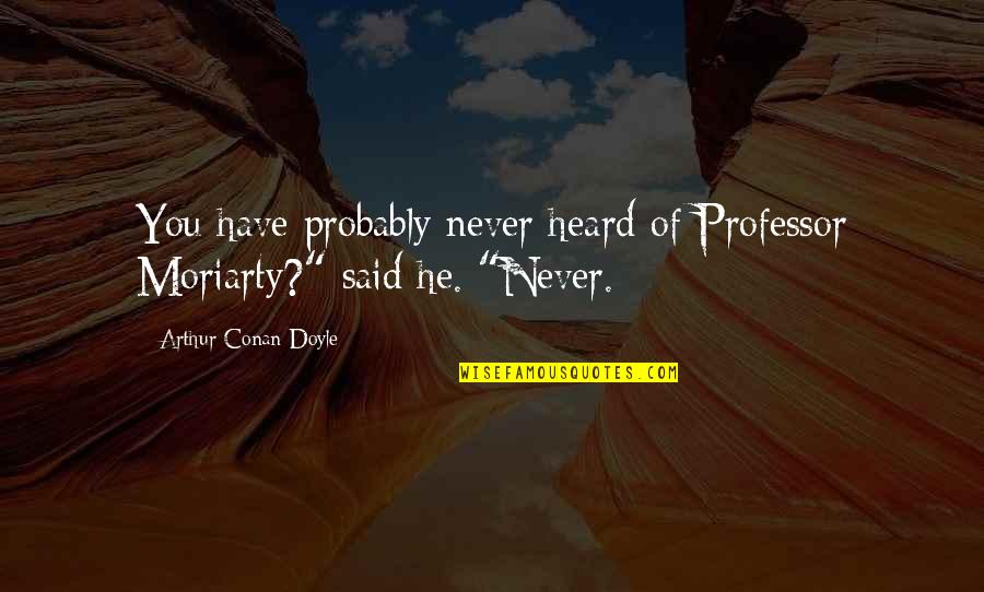 Doushitemo Furetakunai Quotes By Arthur Conan Doyle: You have probably never heard of Professor Moriarty?" Doushitemo Furetakunai Quotes By Arthur Conan Doyle: You have probably never heard of Professor Moriarty?"