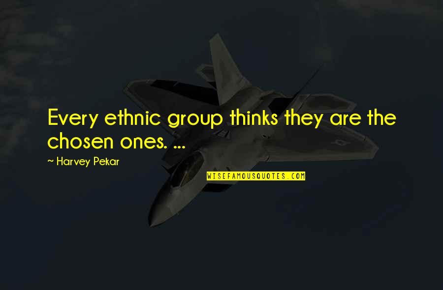 Doushitemo Furetakunai Quotes By Harvey Pekar: Every ethnic group thinks they are the chosen Doushitemo Furetakunai Quotes By Harvey Pekar: Every ethnic group thinks they are the chosen
