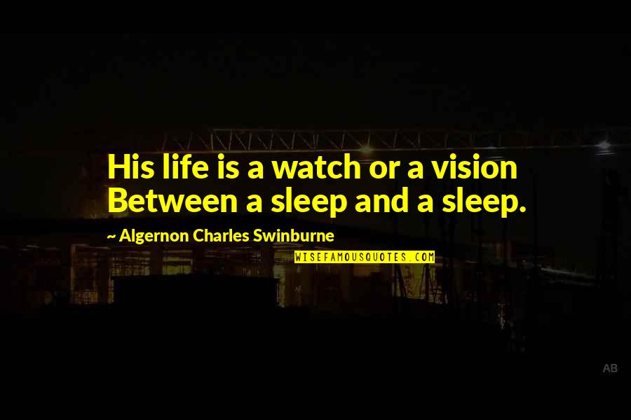 Dousings Quotes By Algernon Charles Swinburne: His life is a watch or a vision