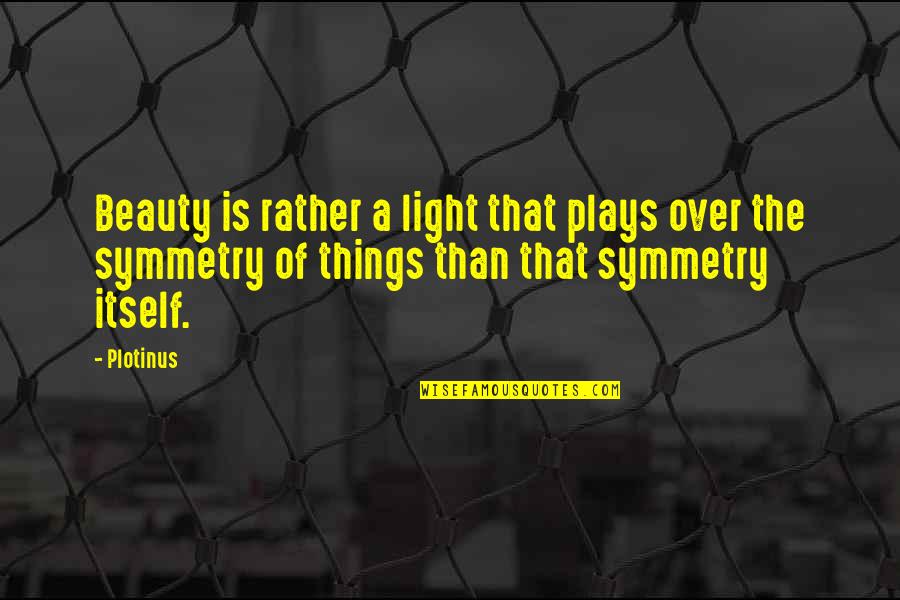Dousings Quotes By Plotinus: Beauty is rather a light that plays over