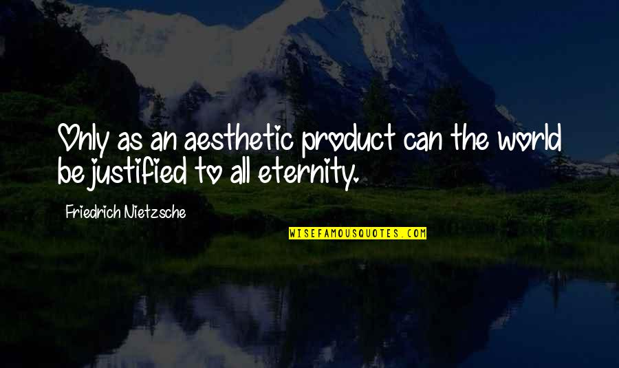 Doussin Gouni Quotes By Friedrich Nietzsche: Only as an aesthetic product can the world Doussin Gouni Quotes By Friedrich Nietzsche: Only as an aesthetic product can the world