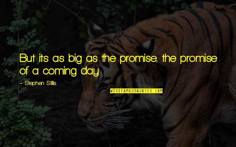 Doussin Gouni Quotes By Stephen Stills: But it's as big as the promise, the Doussin Gouni Quotes By Stephen Stills: But it's as big as the promise, the