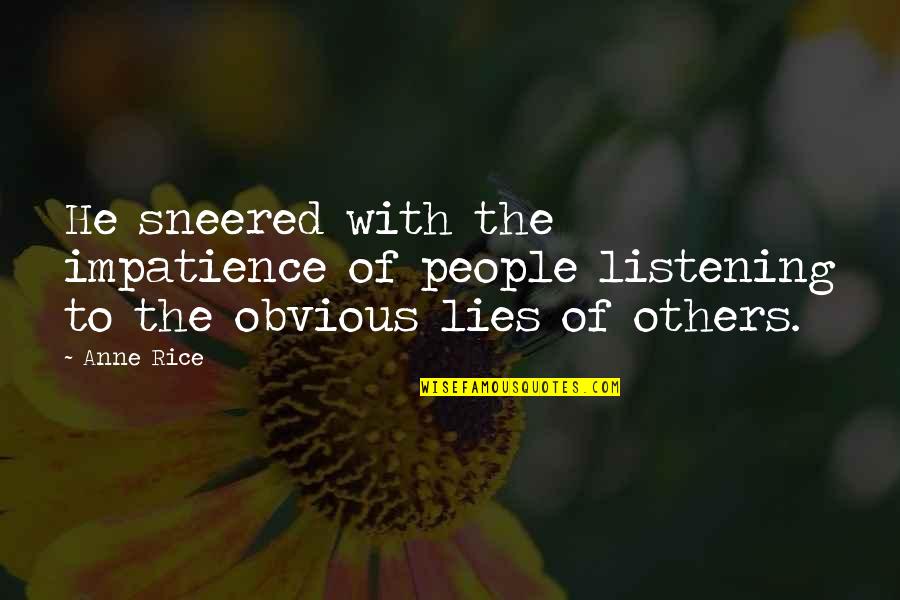 Doust Quotes By Anne Rice: He sneered with the impatience of people listening