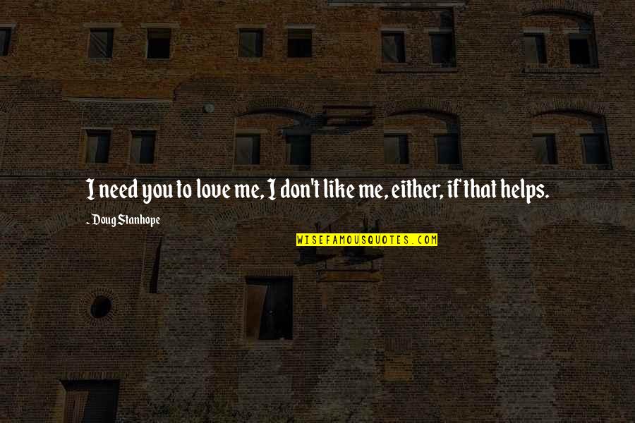 Doust Quotes By Doug Stanhope: I need you to love me, I don't Doust Quotes By Doug Stanhope: I need you to love me, I don't