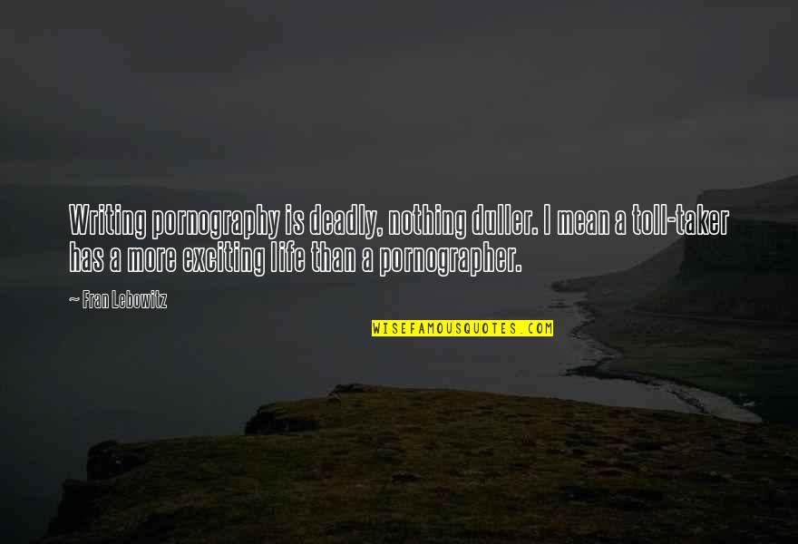 Doustan Quotes By Fran Lebowitz: Writing pornography is deadly, nothing duller. I mean Doustan Quotes By Fran Lebowitz: Writing pornography is deadly, nothing duller. I mean
