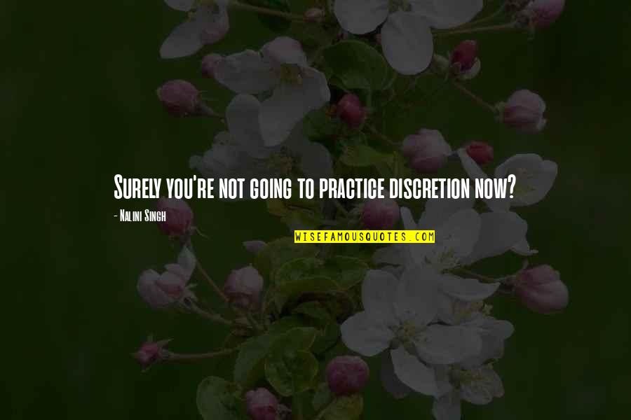Doustan Quotes By Nalini Singh: Surely you're not going to practice discretion now? Doustan Quotes By Nalini Singh: Surely you're not going to practice discretion now?