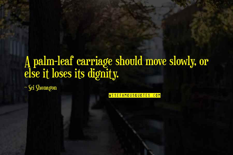 Douste Dabestani Quotes By Sei Shonagon: A palm-leaf carriage should move slowly, or else