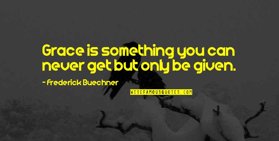 Dousteblazi Quotes By Frederick Buechner: Grace is something you can never get but