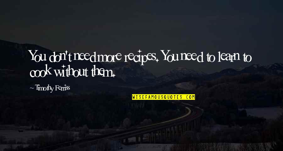 Dousten Quotes By Timothy Ferriss: You don't need more recipes. You need to Dousten Quotes By Timothy Ferriss: You don't need more recipes. You need to